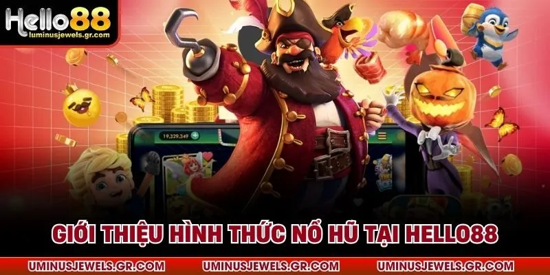 Giới thiệu hình thức nổ hũ tại HELLO88