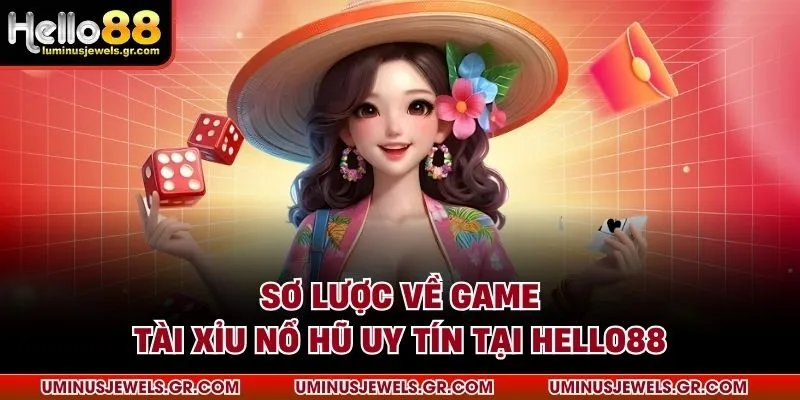 Sơ lược về game tài xỉu nổ hũ uy tín tại HELLO88