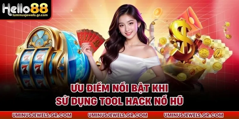 Ưu điểm nổi bật khi sử dụng tool hack nổ hũ 